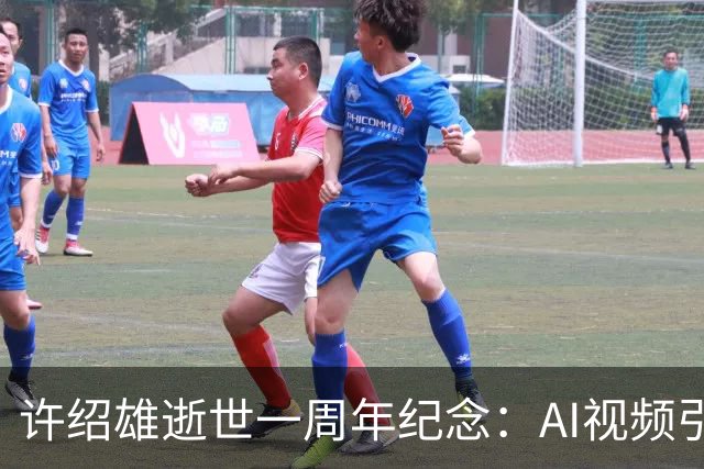 许绍雄逝世一周年纪念：AI视频引发的情感共鸣与家属回应